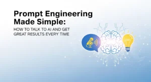 Prompt Engineering Made Simple: How to Talk to AI and Get Great Results Every Time